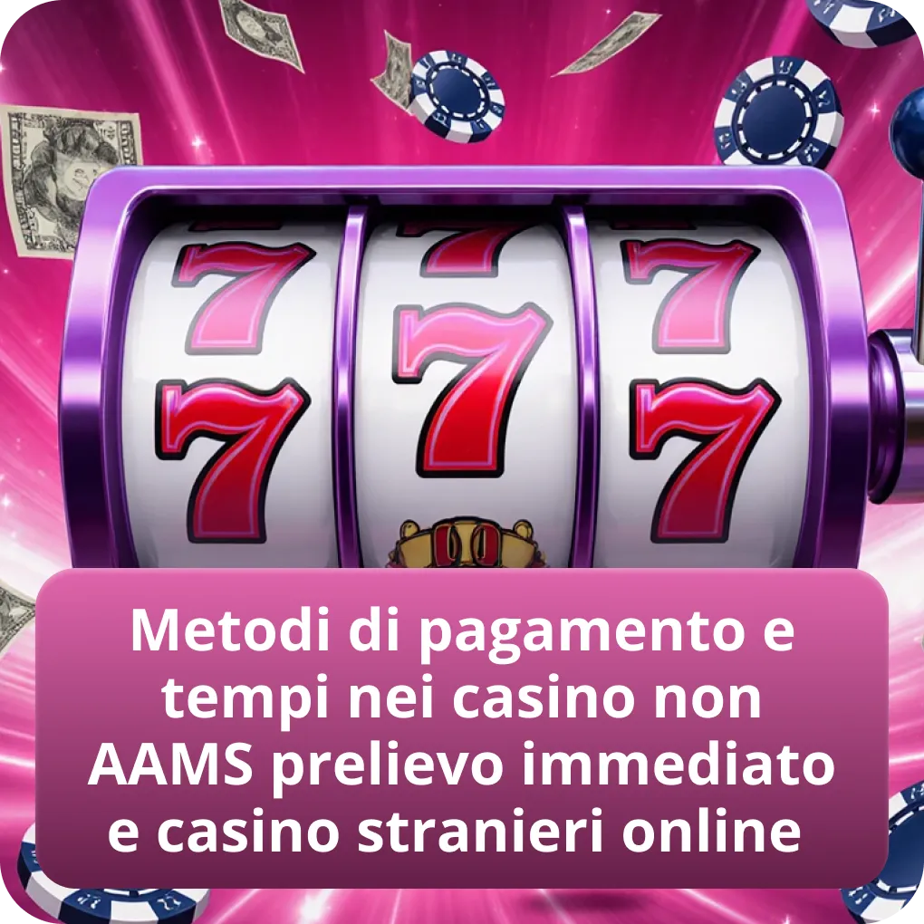 Metodi di pagamento e tempi nei casino non AAMS prelievo immediato e casino stranieri online